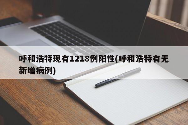 呼和浩特现有1218例阳性(呼和浩特有无新增病例)