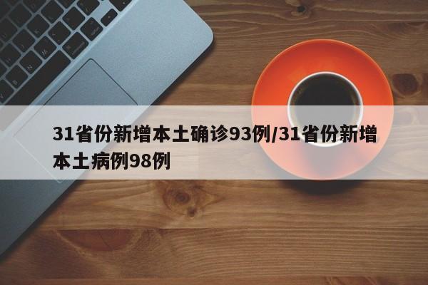31省份新增本土确诊93例/31省份新增本土病例98例
