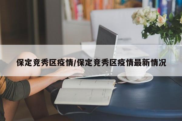 保定竞秀区疫情/保定竞秀区疫情最新情况