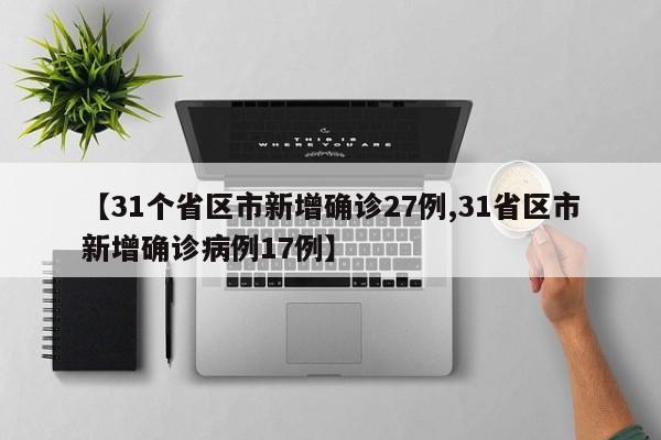 【31个省区市新增确诊27例,31省区市新增确诊病例17例】