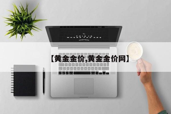 【黄金金价,黄金金价网】