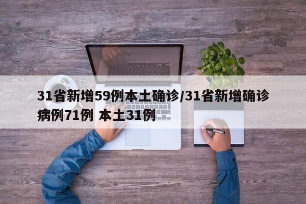 31省新增59例本土确诊/31省新增确诊病例71例 本土31例