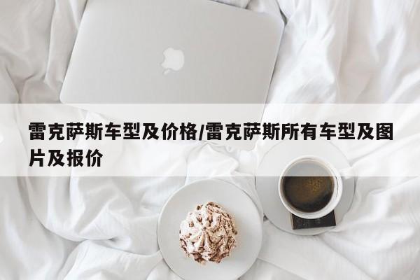 雷克萨斯车型及价格/雷克萨斯所有车型及图片及报价
