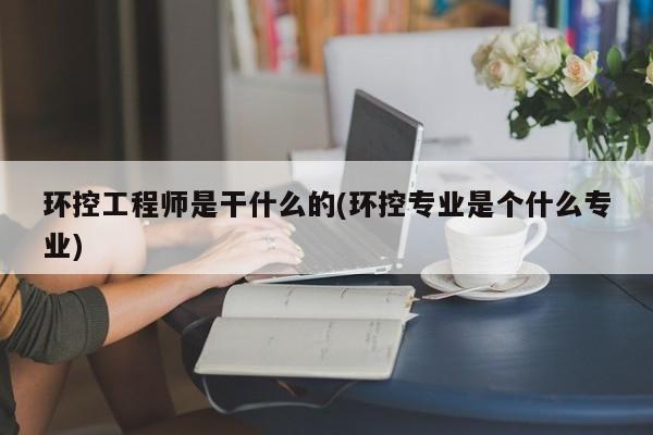 环控工程师是干什么的(环控专业是个什么专业)