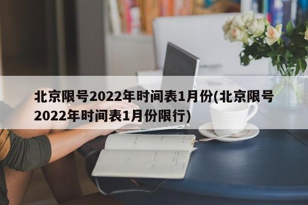 北京限号2022年时间表1月份(北京限号2022年时间表1月份限行)