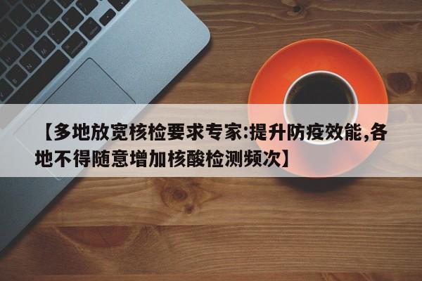 【多地放宽核检要求专家:提升防疫效能,各地不得随意增加核酸检测频次】