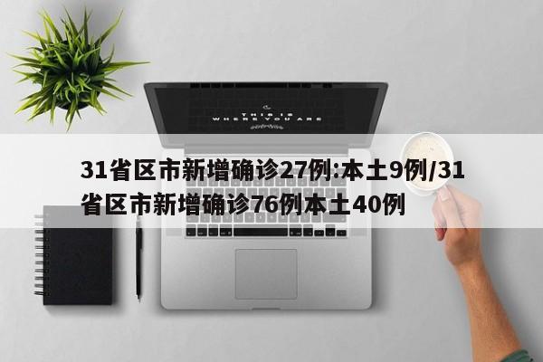 31省区市新增确诊27例:本土9例/31省区市新增确诊76例本土40例