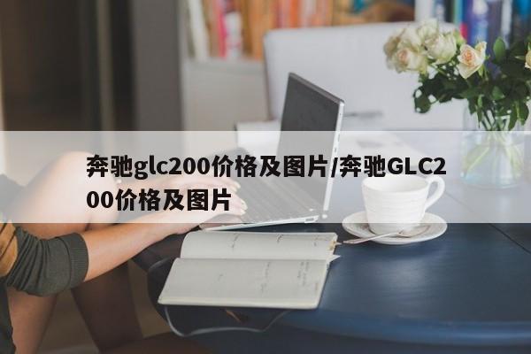 奔驰glc200价格及图片/奔驰GLC200价格及图片