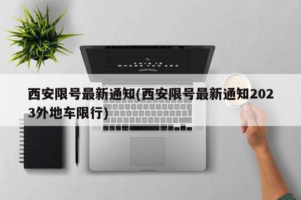 西安限号最新通知(西安限号最新通知2023外地车限行)