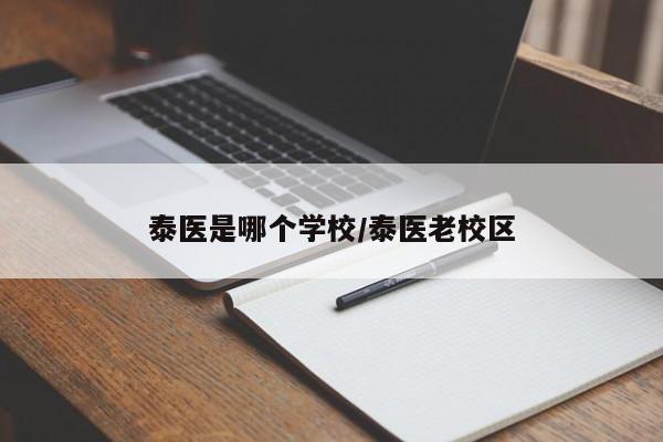 泰医是哪个学校/泰医老校区