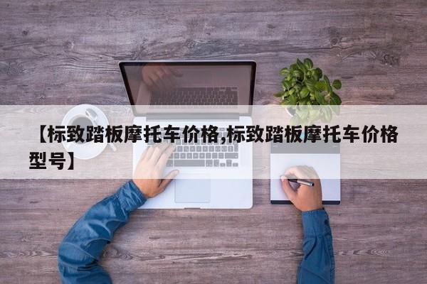 【标致踏板摩托车价格,标致踏板摩托车价格型号】