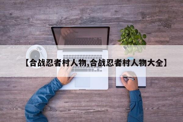 【合战忍者村人物,合战忍者村人物大全】