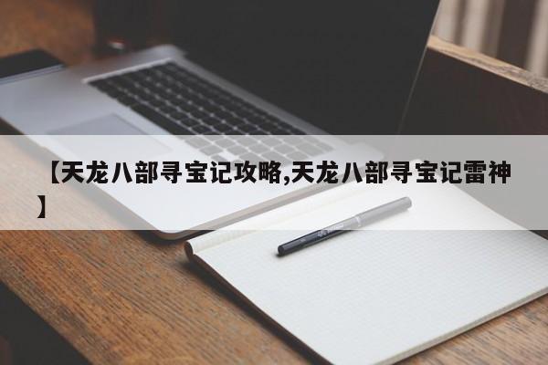 【天龙八部寻宝记攻略,天龙八部寻宝记雷神】