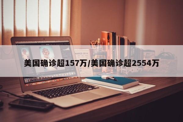 美国确诊超157万/美国确诊超2554万