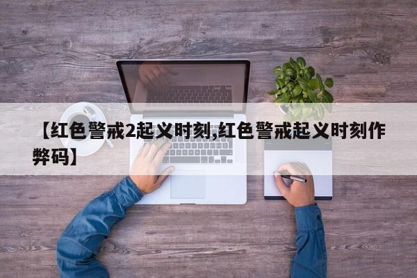 【红色警戒2起义时刻,红色警戒起义时刻作弊码】