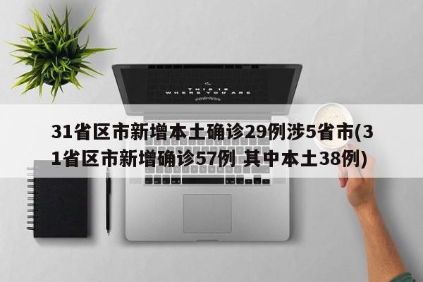 31省区市新增本土确诊29例涉5省市(31省区市新增确诊57例 其中本土38例)