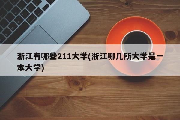 浙江有哪些211大学(浙江哪几所大学是一本大学)