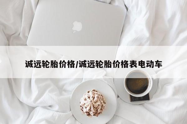 诚远轮胎价格/诚远轮胎价格表电动车