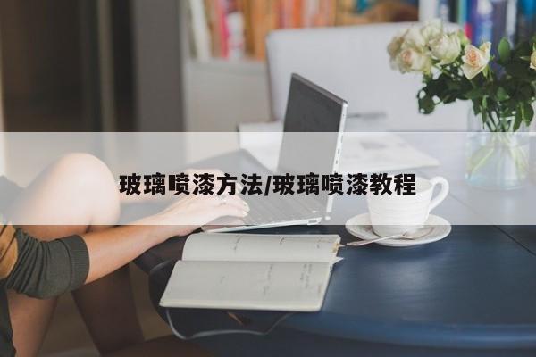 玻璃喷漆方法/玻璃喷漆教程