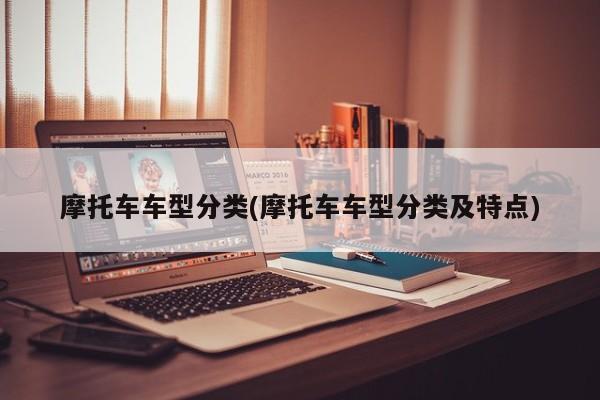 摩托车车型分类(摩托车车型分类及特点)