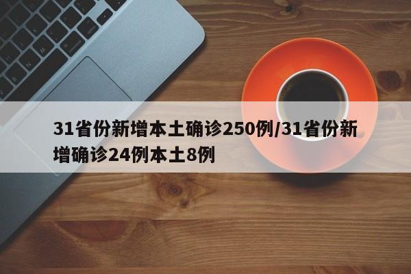 31省份新增本土确诊250例/31省份新增确诊24例本土8例