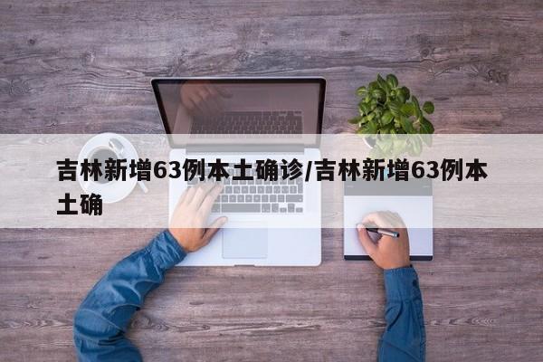 吉林新增63例本土确诊/吉林新增63例本土确