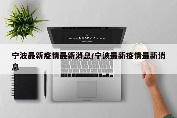 宁波最新疫情最新消息/宁波最新疫情最新消息