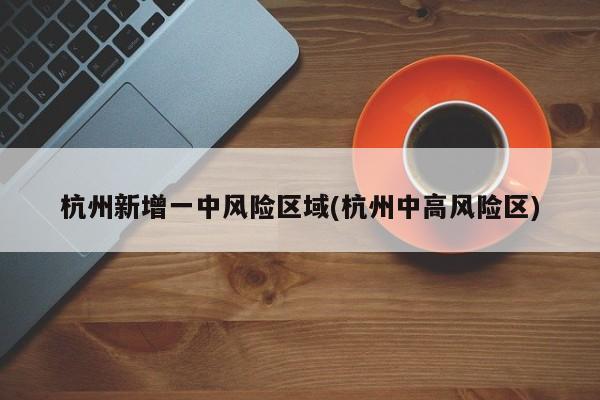 杭州新增一中风险区域(杭州中高风险区)