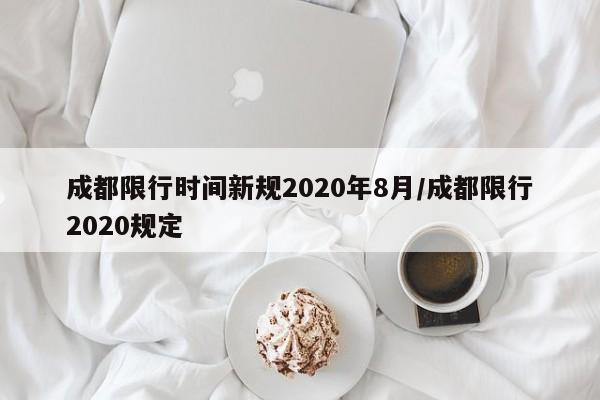 成都限行时间新规2020年8月/成都限行2020规定
