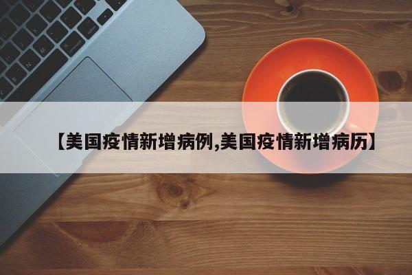 【美国疫情新增病例,美国疫情新增病历】