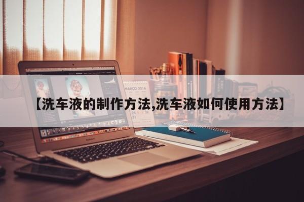 【洗车液的制作方法,洗车液如何使用方法】