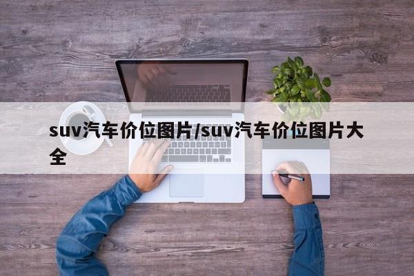 suv汽车价位图片/suv汽车价位图片大全
