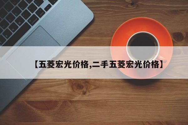 【五菱宏光价格,二手五菱宏光价格】