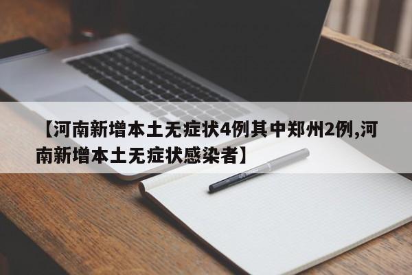 【河南新增本土无症状4例其中郑州2例,河南新增本土无症状感染者】
