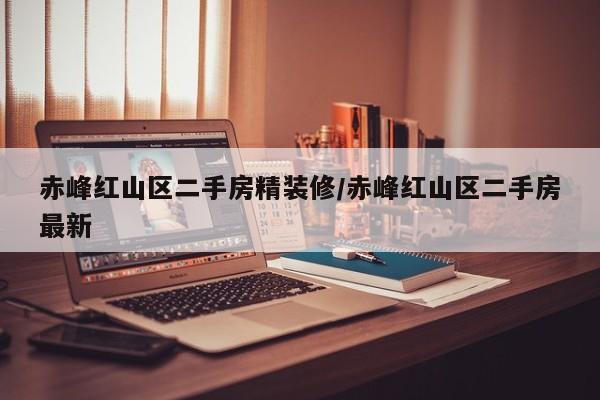 赤峰红山区二手房精装修/赤峰红山区二手房最新