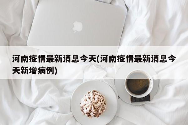 河南疫情最新消息今天(河南疫情最新消息今天新增病例)