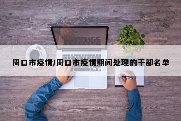 周口市疫情/周口市疫情期间处理的干部名单