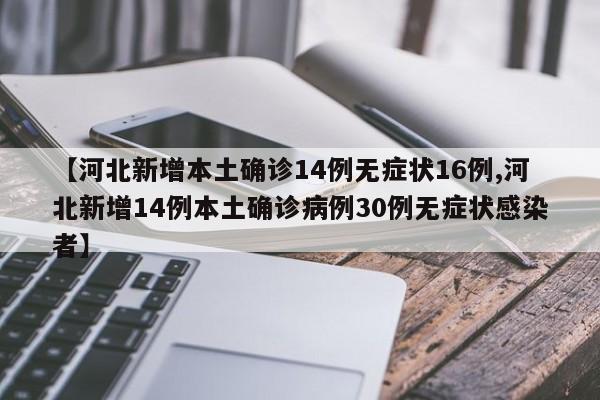 【河北新增本土确诊14例无症状16例,河北新增14例本土确诊病例30例无症状感染者】