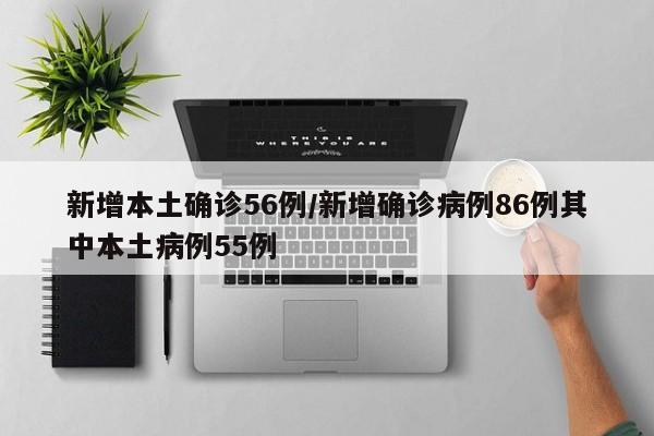 新增本土确诊56例/新增确诊病例86例其中本土病例55例