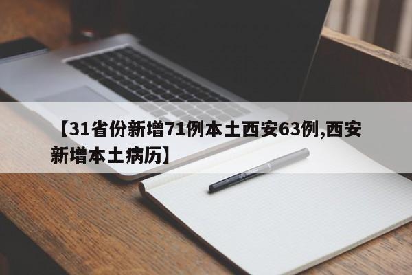 【31省份新增71例本土西安63例,西安新增本土病历】