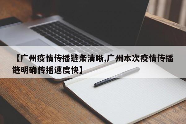 【广州疫情传播链条清晰,广州本次疫情传播链明确传播速度快】