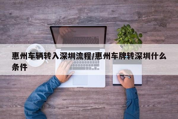 惠州车辆转入深圳流程/惠州车牌转深圳什么条件