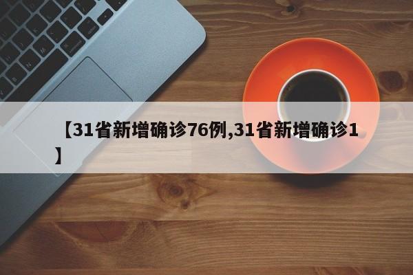 【31省新增确诊76例,31省新增确诊1】