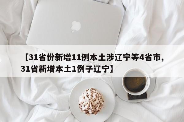 【31省份新增11例本土涉辽宁等4省市,31省新增本土1例子辽宁】