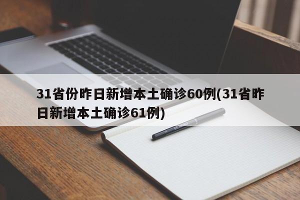 31省份昨日新增本土确诊60例(31省昨日新增本土确诊61例)