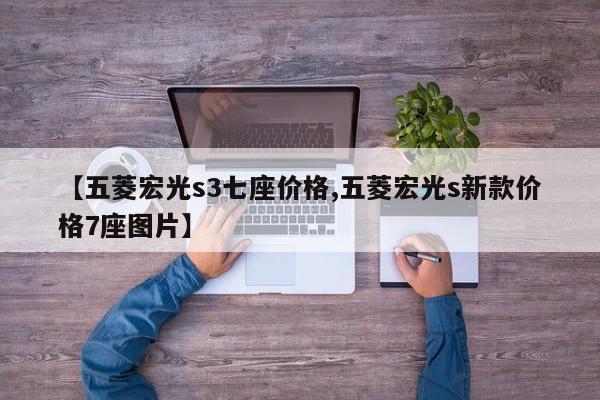【五菱宏光s3七座价格,五菱宏光s新款价格7座图片】