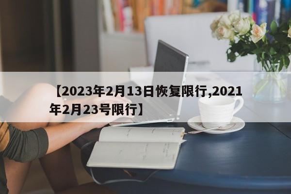 【2023年2月13日恢复限行,2021年2月23号限行】