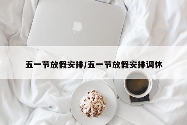五一节放假安排/五一节放假安排调休