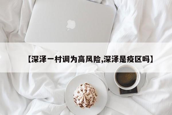 【深泽一村调为高风险,深泽是疫区吗】