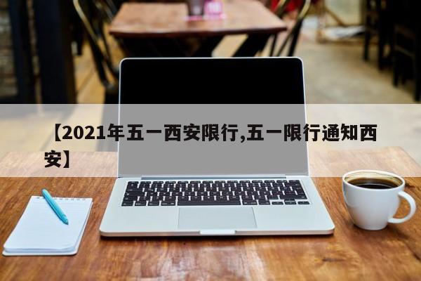 【2021年五一西安限行,五一限行通知西安】